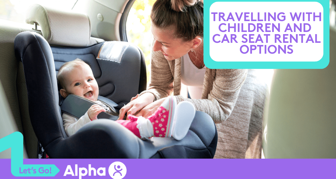 Travelling with Children and Car Seat Rental Options - Blog