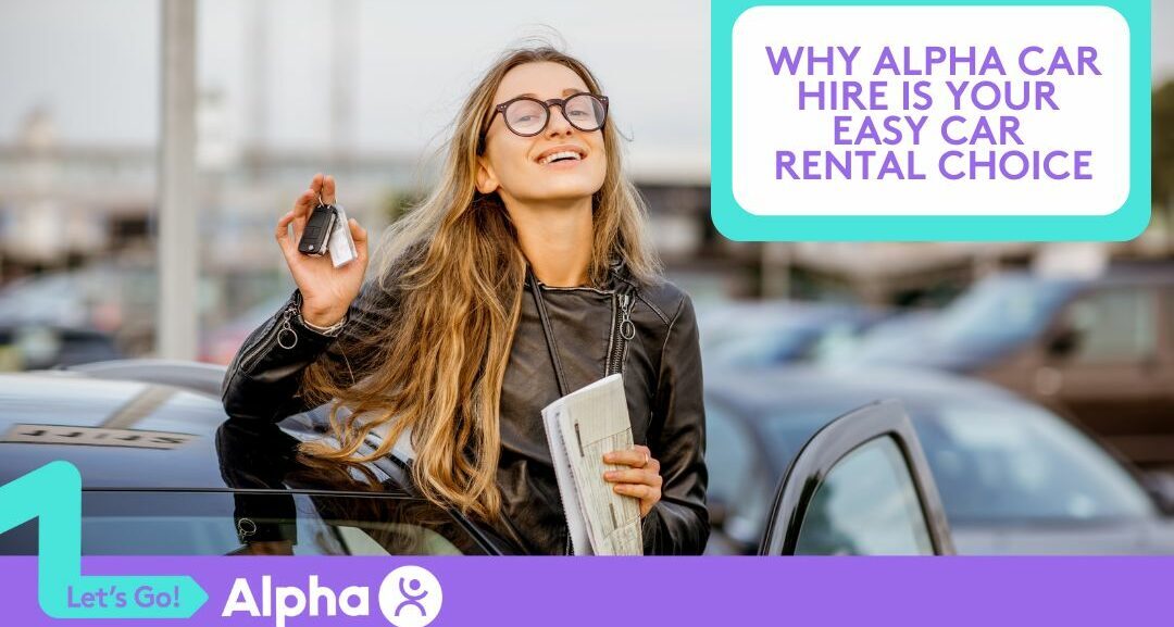 Why Alpha Car Hire is Your Easy Rental Choice - Blog