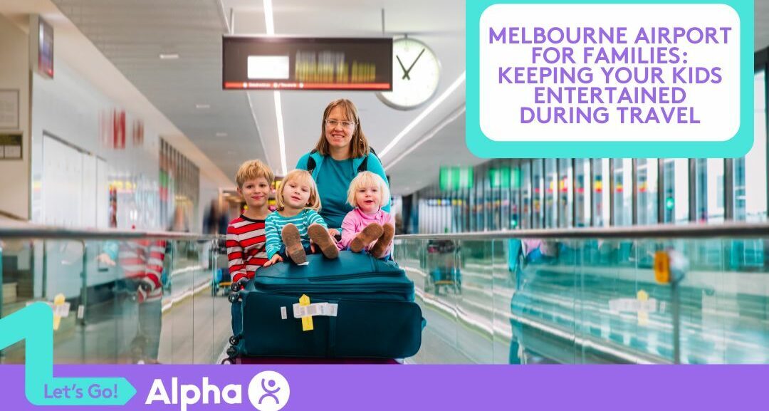Melbourne Airport for Families Keeping Your Kids Entertained During Travel - Blog